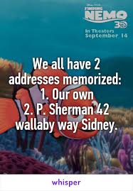 We All Have 2 Addresses Memorized 1 Our Own 2 P Sherman 42 Wallaby Way Sidney How To Memorize Things Disney Funny Funny Quotes