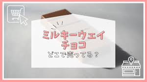 ミルキーウェイ チョコ どこで 売っ てる