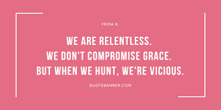 100 relentless famous sayings, quotes and quotation. Frida R Quote We Are Relentless We Don T Compromise Grace