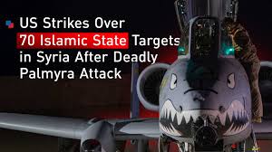 US Strikes Over 70 Islamic State Targets in Syria After Deadly Palmyra  Attack
