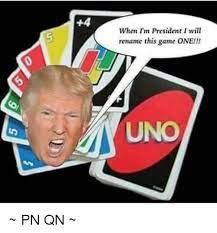 When I M President I Will Rename This Game One Uno Pn Qn Meme On Me Me