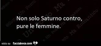 See more ideas about meme template, memes, great memes. Non Solo Saturno Contro Pure Le Femmine Facciabuco Com