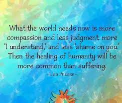 What The World Needs Now Is More Compassion And Less Judgement More I Understand And Less Shame On You Then Sign Quotes Worth Quotes Poetry Books Quotes