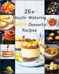 25 Mouth Watering Mango Desserts Recipes Mango Dessert Recipes Mango Dessert Dessert Recipes