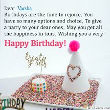 Hoping your wishes come true year after year. Happy Birthday Varsha