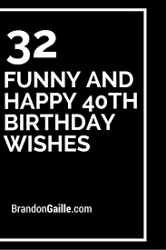 Other ways you might want to use them include as part of the. 32 Funny And Happy 40th Birthday Wishes 40th Birthday Wishes 40th Birthday Quotes Birthday Card Sayings