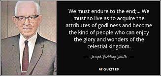 Joseph Fielding Smith Quote We Must Endure To The End We