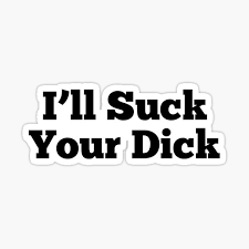 I'll Suck Your Dick