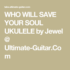 Who Will Save Your Soul Ukulele By Jewel Ultimate Guitar Com Save Your Soul Ukulele Wonderwall Chords
