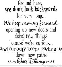 Around Here We Don T Look Backwards For Very Long We Keep Moving Forward Opening Up New Doors And Doing New Things Beca Walt Disney Quotes Disney Quotes Quotes