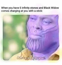 Dopl3r Com Memes When You Have 5 Infinity Stones And Black Widow Comes Charging At You With A Stick Amlajoke To You