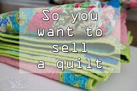 so you want to sell a quilt things to sell quilts handcrafted quilts