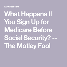 What Happens If You Sign Up For Medicare Before Social Security Medicare Social Security Benefits Retirement What Happens If You