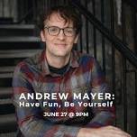 ANDREW MAYER: HAVE FUN, BE YOURSELF