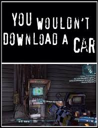 You Wouldn T Download A Car Except In Boarderlands Borderlands Borderlands Series Tales From The Borderlands