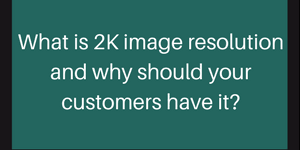 2k is a common display resolution. What Is 2k Image Resolution Why Should Your Customers Have It