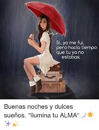 Premiered this wednesday at 7 p.m. Si Yo Me Fui Pero Hacia Tiempo Que Tu Ya No Estabas Buenas Noches Y Dulces Suenos Ilumina Tu Alma Meme On Me Me