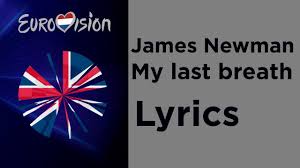 And i know that we're in trouble but i swear that we'll survive. James Newman My Last Breath Lyrics United Kingdom Eurovision 2020 Youtube