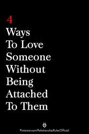 4 Ways To Love Someone Without Being Attached To Them In 2020 Loving Someone Attachment Love