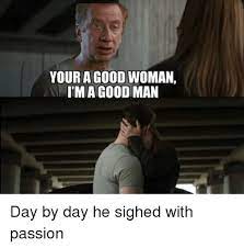 Your A Good Woman I M A Good Man Good Meme On Me Me
