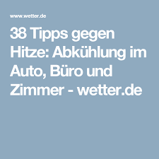 38 Tipps Gegen Hitze Abkuhlung Im Auto Buro Und Zimmer Wetter De Tipps Gegen Hitze Tipps Hitze