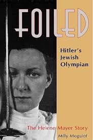Foiled: Hitler's Jewish Olympian: The Helene Mayer Story by Milly Mogulof