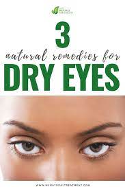 3 Natural Remedies For Dry Eyes Natural Dry Eye Remedy Dry Eyes Dry Eye Treatment