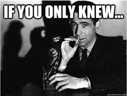 If You Only Knew Badass Bogart Quickmeme