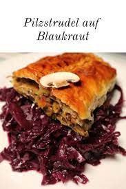 Vegetarischer Genuss Pilze Champignon Strudel Blatterteig Partyrezepte Blaukraut Rotkohl Blaukohl Ro Vegetarischer Hauptgang Blaukraut Rezept Rezepte
