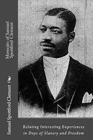 Memoirs of Samuel Spottford Clement: Relating Interesting Experiences in  Days of Slavery and Freedom : Ovington, Sara, Clement, Samuel Spottford: ...