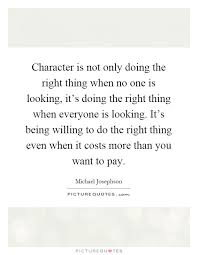 Character Is Not Only Doing The Right Thing When No One Is Looking It Looks Quotes Done Quotes Be Yourself Quotes