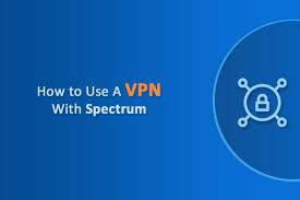 How To Use A Vpn With Spectrum A Complete Guide
