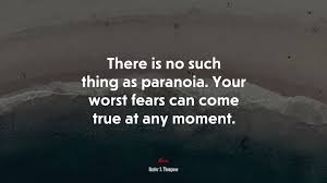 This quote ended the session: 656933 There Is No Such Thing As Paranoia Your Worst Fears Can Come True At Any Moment Hunter S Thompson Quote 4k Wallpaper Mocah Hd Wallpapers
