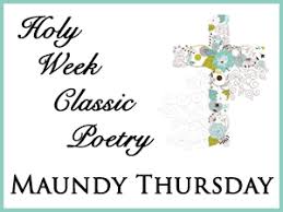 Its name of maundy comes from the latin word mandatum, meaning command. Holy Week Classic Poetry Maundy Thursday