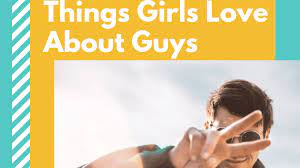 30 things girls do that guys love. 50 Things Girls Like About Guys Pairedlife