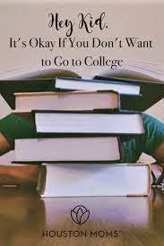It can be difficult to choose a major when you don't know what career you want to pursue. Hey Kid It S Okay If You Don T Want To Go To College