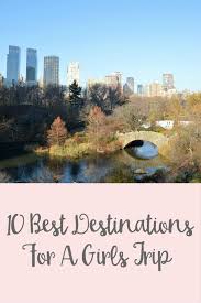 10 Best Destinations For A Girls Trip The Wandering Weekenders Girls Trip Destinations Girls Weekend Getaway Trip