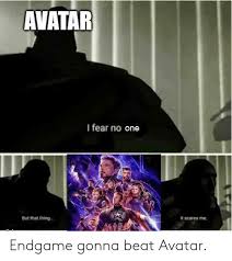 Avatar I Fear No One But That Thing It Scares Me Endgame Gonna Beat Avatar Avatar Meme On Astrologymemes Com