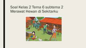 Maybe you would like to learn more about one of these? Soal Tematik Kelas 2 Tema 6 Subtema 2 Merawat Hewan Dan Tumbuhan Kumpulan Soal Tematik Sd