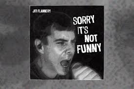 Jim Flannery: Sorry It's Not Funny