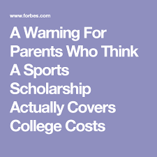 A Warning For Parents Who Think A Sports Scholarship Actually Covers College Costs College Costs Scholarships College