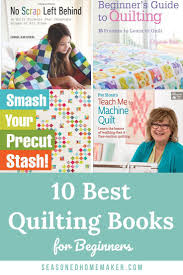 10 Best Quilting Books For Beginners The Seasoned Homemaker In 2020 Book Quilt Beginner Quilting Projects Beginning Quilting