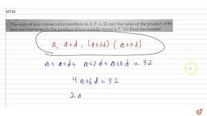 The Sum Of Four Consecutive Numbers In A P Is 32 And The Ratio Of The Product Of The First And Last Youtube