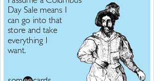 Today S News Entertainment Video Ecards And More At Someecards Someecards Com Columbus Day Sale Indigenous Peoples Day Columbus Day