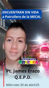 EntérateValle #Entérate el Patrullero de la Policía Metropolitana de Cali, James  Erazo, fue encontrado sin vida esta madrugada en su residencia de Florida.  El uniformado le encontraron sin vida al interior de