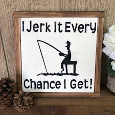 I Jerk It Every Chance I Get Handmade Fishing Sign Fishing Signs Black Letter Fisherman Gifts