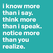 I Know More Than I Say Think More Than I Speak Notice More Than You Realize Post By Superfoxyana On Boldomatic