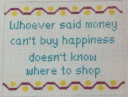 Whoever Said Money Can T Buy Happiness Doesn T Know Where To Shop The Eye Of The Needle