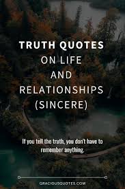 Your level of happiness is also increased and you lead a peaceful life free from negativities. 87 Truth Quotes On Life And Relationships Sincere