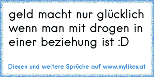 Geld Macht Nur Glucklich Wenn Man Mit Drogen In Einer Beziehung Ist D